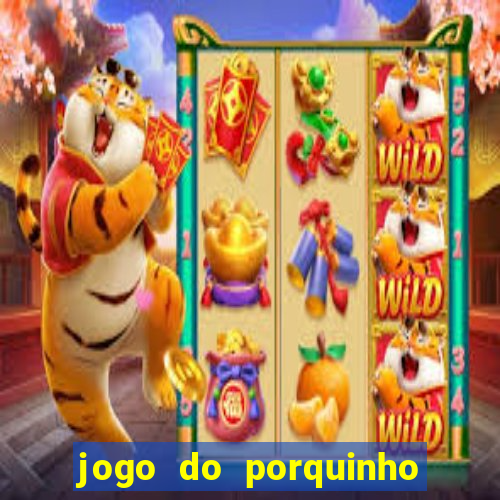 jogo do porquinho de ganhar dinheiro